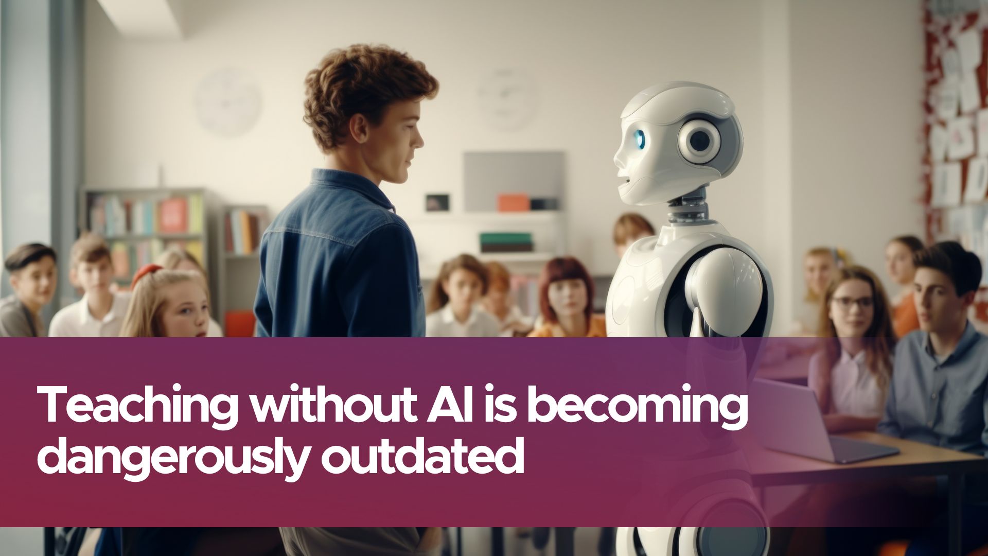 Why Educators Must Embrace the AI Revolution Before It’s Too Late